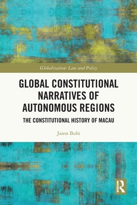 Global Constitutional Narratives of Autonomous Regions: The Constitutional History of Macau by Buhi, Jason