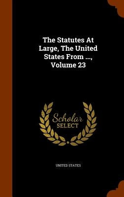 The Statutes At Large, The United States From ..., Volume 23 by States, United