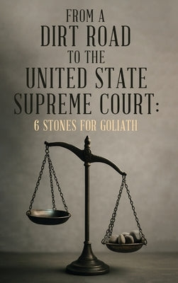 From A Dirt Road to the United State Supreme Court: 6 Stones for Goliath by Arline, Charles, Sr.