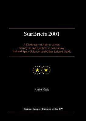 Starbriefs 2001: A Dictionary of Abbreviations, Acronyms and Symbols in Astronomy, Related Space Sciences and Other Related Fields by Heck, Andre