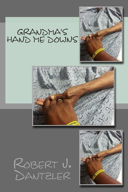 Grandma's Hand Me Downs by Dantzler, Robert J.
