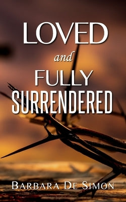 Loved and Fully Surrendered by De Simon, Barbara