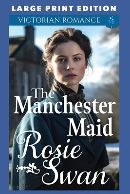 The Manchester Maid: Large Print Edition by Swan, Rosie