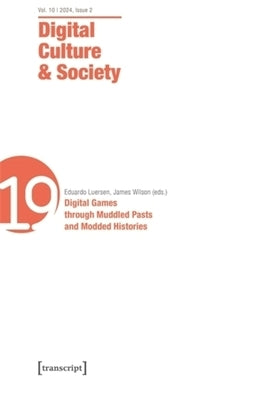 Digital Culture & Society (Dcs): Vol. 10, Issue 2/2024 - Digital Games Through Muddled Pasts and Modded Histories by Luersen, Eduardo