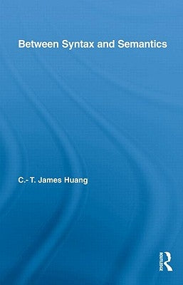 Between Syntax and Semantics by Huang, C. T. James