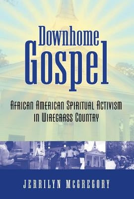 Downhome Gospel: African American Spiritual Activism in Wiregrass Country by McGregory, Jerrilyn