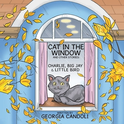 Cat in the Window and Other Stories: Charlie, Big Jay and Little Bird by Candoli, Georgia
