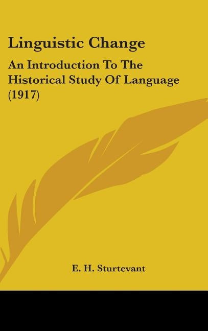 Linguistic Change: An Introduction To The Historical Study Of Language (1917) by Sturtevant, E. H.