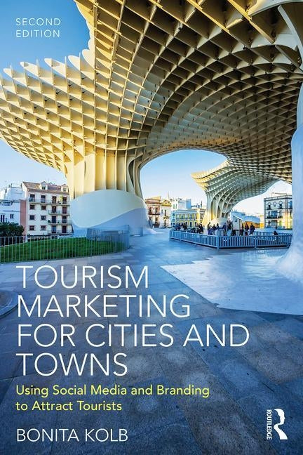 Tourism Marketing for Cities and Towns: Using Social Media and Branding to Attract Tourists by Kolb, Bonita