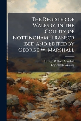 The Register of Walesby, in the County of Nottingham...Transcribed and Edited by George W. Marshall by Marshall, George William