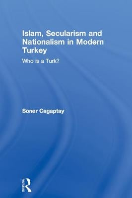 Islam, Secularism and Nationalism in Modern Turkey: Who Is a Turk? by Cagaptay, Soner