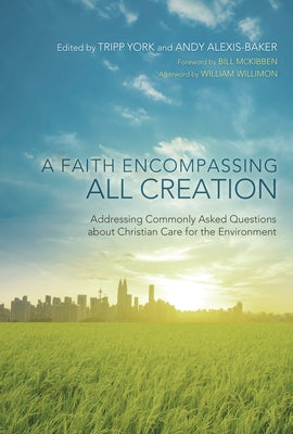 A Faith Encompassing All Creation: Addressing Commonly Asked Questions about Christian Care for the Environment by York, Tripp