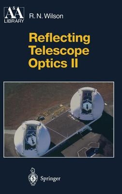 Reflecting Telescope Optics II: Manufacture, Testing, Alignment, Modern Techniques by Wilson, Raymond N.