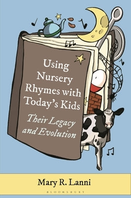 Using Nursery Rhymes with Today's Kids: Their Legacy and Evolution by Lanni, Mary R.