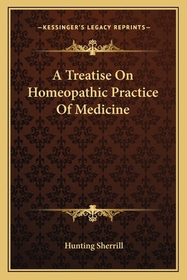 A Treatise On Homeopathic Practice Of Medicine by Sherrill, Hunting