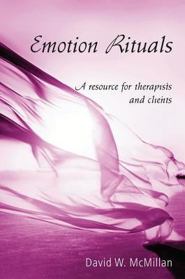 Emotion Rituals: A Resource for Therapists and Clients by McMillan, David W.