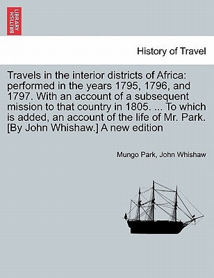 Travels in the interior districts of Africa: performed in the years 1795, 1796, and 1797. With an account of a subsequent mission to that country in 1 by Park, Mungo