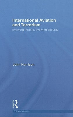 International Aviation and Terrorism: Evolving Threats, Evolving Security by Harrison, John