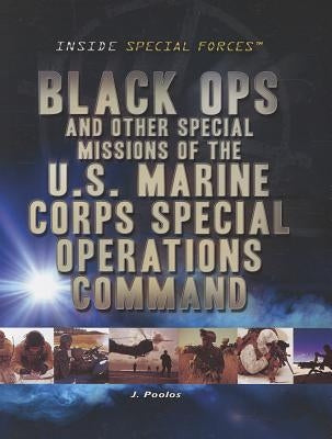 Black Ops and Other Special Missions of the U.S. Marine Corps Special Operations Command by Poolos, J.