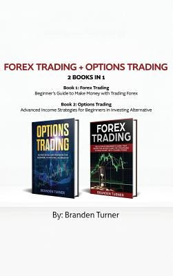 Forex Trading + Options Trading 2 book in 1: Advanced Income Strategies for Beginners in Investing Alternative by Turner, Branden