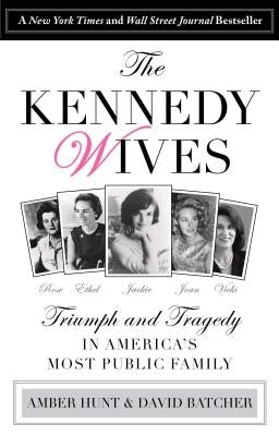 Kennedy Wives: Triumph and Tragedy in America's Most Public Family by Hunt, Amber