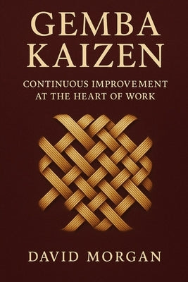 Gemba Kaizen: Continuous Improvement at the Heart of Work by Morgan, David