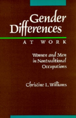 Gender Differences at Work: Women and Men in Non-Traditional Occupations by Williams, Christine L.