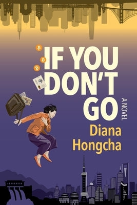 If You Don't Go: A Twisty Thriller of Lost Bitcoins and Buried Memories in Modern China by Hongcha, Diana