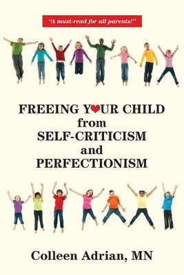 Freeing Your Child from Self-Criticism and Perfectionism by Adrian, Colleen