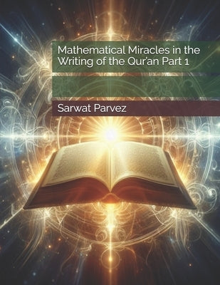Mathematical Miracles in the Writing of the Qur'an Part 1 by Parvez, Sarwat