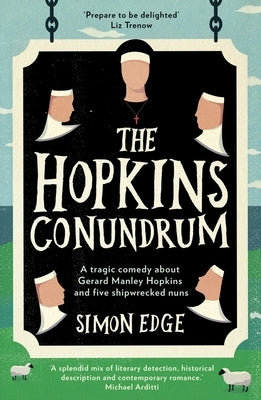 The Hopkins Conundrum: A Tragic Comedy about Gerard Manley Hopkins and Five Shipwrecked Nuns by Edge, Simon