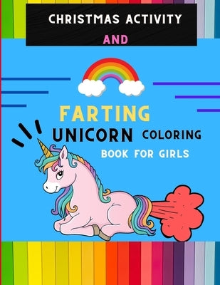 Christmas activity and farting unicorn coloring book for girls: Funny collection of magical unicorn farting coloring book for kids, toddlers with Chri by Publishing House, Abc