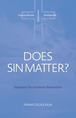 Does Sin Matter: Separation, Reconciliation, Redemption by O'Loughlin, Frank
