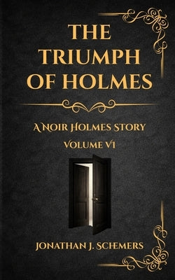 The Triumph of Holmes: A Noir Holmes Story Volume Six by Schemers, Jonathan James