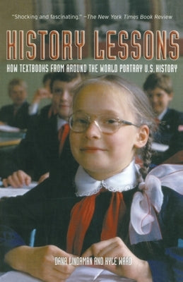 History Lessons: How Textbooks from Around the World Portray U.S. History by Lindaman, Dana
