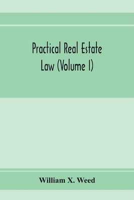 Practical real estate law (Volume I) by X. Weed, William