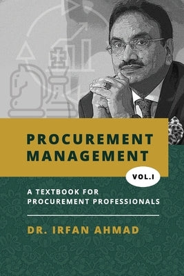 Procurement Management: Text Book for Procurement Professionals by Ahmad, Irfan