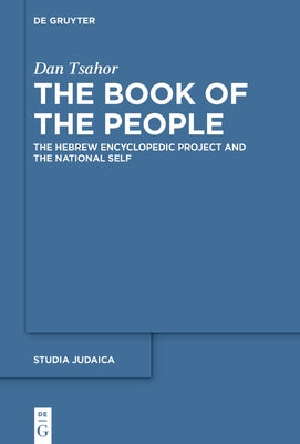 The Book of the People: The Hebrew Encyclopedic Project and the National Self by Tsahor, Dan