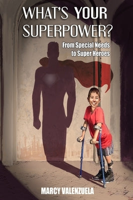 What's Your Superpower: From Special Need to Super Heroes by Valenzuela, Marcy