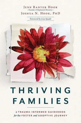 Thriving Families: A Trauma-Informed Guidebook for the Foster and Adoptive Journey by Hook, Jenn Ranter