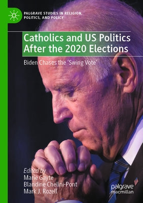 Catholics and Us Politics After the 2020 Elections: Biden Chases the 'Swing Vote' by Gayte, Marie