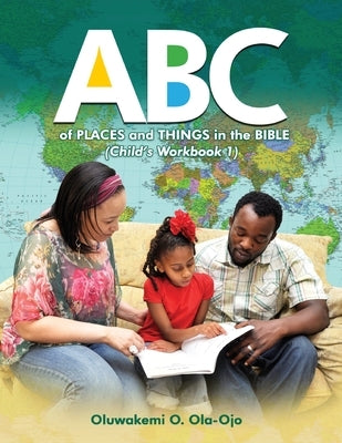 ABC of Places and Things in the Bible - Child's Workbook 1 by Ola-Ojo, Oluwakemi O.