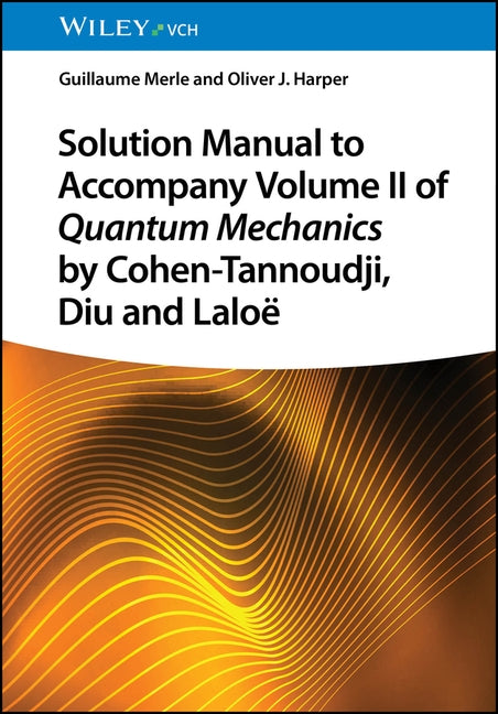 Solution Manual to Accompany Volume II of Quantum Mechanics by Cohen-Tannoudji, Diu and Laloë by Merle, Guillaume