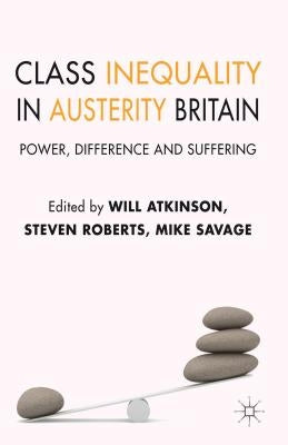 Class Inequality in Austerity Britain: Power, Difference and Suffering by Atkinson, W.