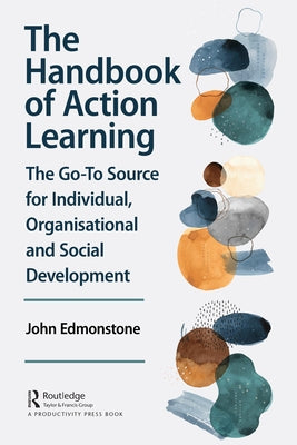 The Handbook of Action Learning: The Go-To Source for Individual, Organizational and Social Development by Edmonstone, John