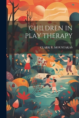 Children in Play Therapy by Moustakas, Clark E.