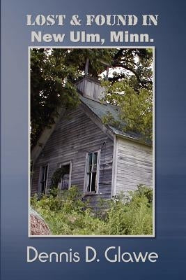 Lost & Found in New Ulm, Minn. by Glawe, Dennis D.
