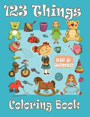 123 Things BIG & JUMBO Coloring Book: 120 Coloring Pages!!, Easy, LARGE, Simple Picture Coloring Books for Toddlers, Kids Ages 2-4, Early Learning, Pr by Bouakkaz, Rafik