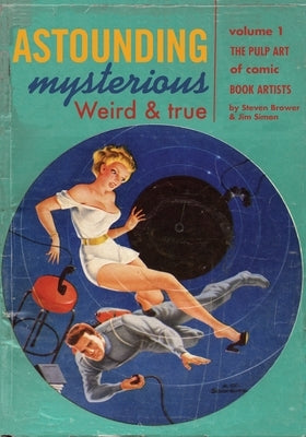 Astounding, Mysterious, Weird and True: The Pulp Art of Comic Book Artists by Simon, Jim