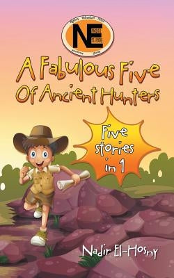 A Fabulous Five Of Ancient Hunters: Five stories in one by El-Hosny, Nadir